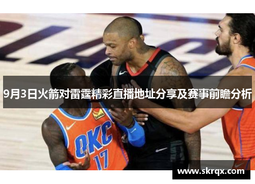 9月3日火箭对雷霆精彩直播地址分享及赛事前瞻分析