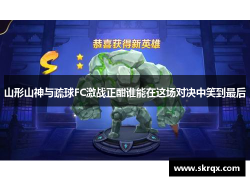山形山神与疏球FC激战正酣谁能在这场对决中笑到最后