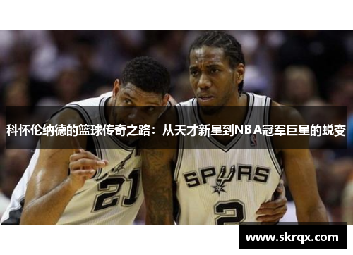 科怀伦纳德的篮球传奇之路：从天才新星到NBA冠军巨星的蜕变